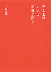 子どもはレシピ10個で育つ。